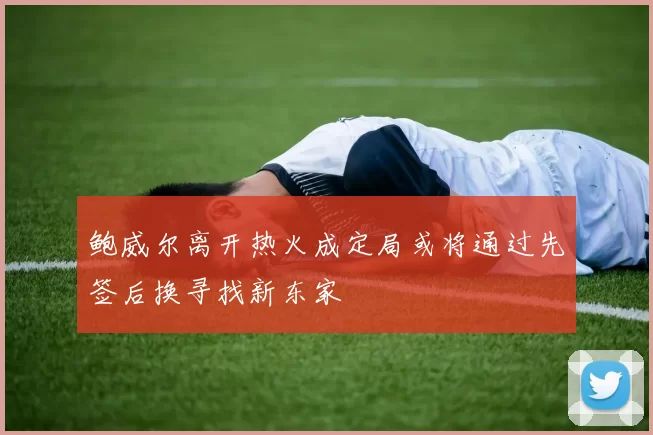 鲍威尔离开热火成定局或将通过先签后换寻找新东家